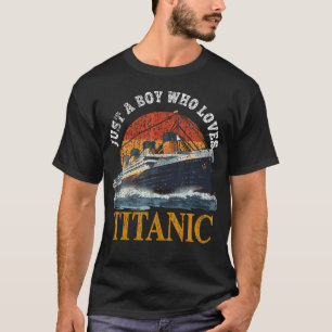 Ship Just A Boy Who Loves Titanic Boat Titanic Boy T-Shirt
