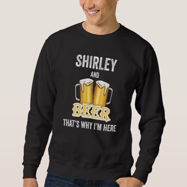 Shirley And Beer That's Why I'm Here   Sweatshirt (Front)