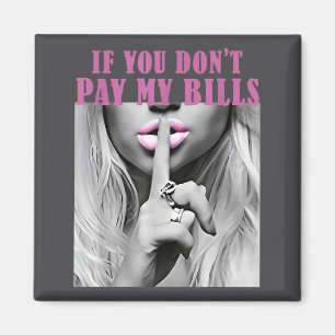 Shirt If Don' Pay Bills Hush Magnet