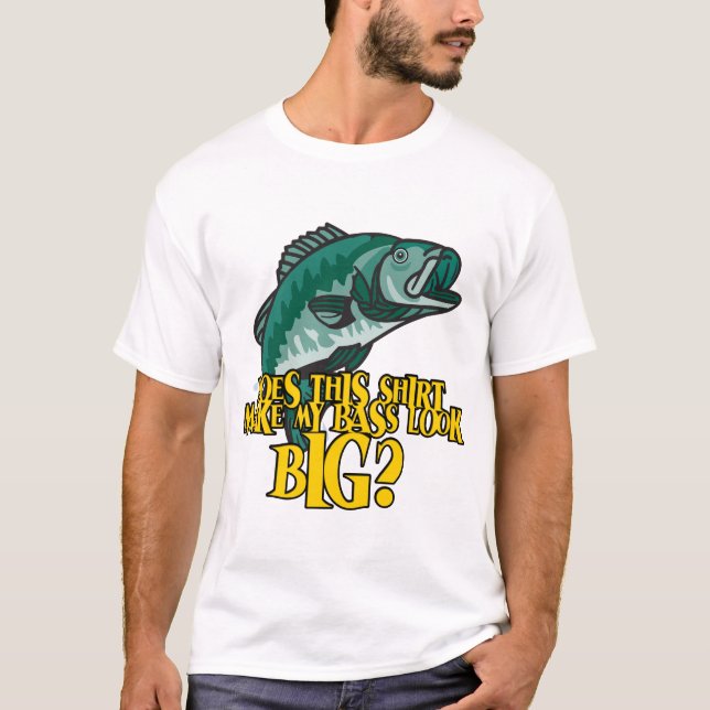 Shirt Make My Bass Look Big Funny Fishing (Front)