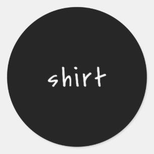 Shirt That Says Shirt – Small Text Funny Sarcastic Classic Round Sticker