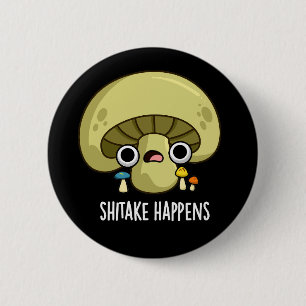 Shitake Happens Funny Mushroom Pun Dark BG 2 Inch Round Button