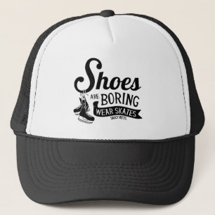Shoes Are Boring Wear Hockey Skates Trucker Hat