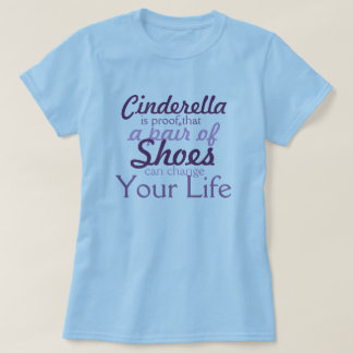 Shoes Will Change your life! Look at Cinderella T-Shirt