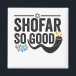Shofar So good Funny Jewish Hanukkah Holiday Gift Magnet<br><div class="desc">chanukah, menorah, hanukkah, dreidel, jewish, judaism, holiday, religion, christmas, </div>