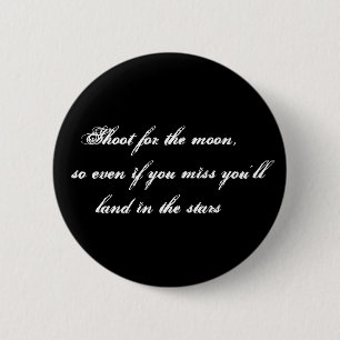 Shoot for the moon, so even if you miss you'... 2 inch round button