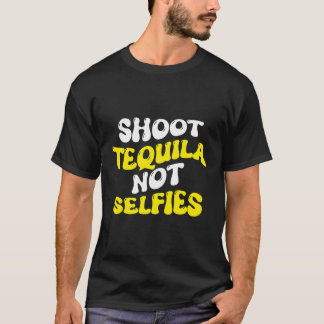 Shoot Tequila Not Selfies Funny Sarcastic T-Shirt
