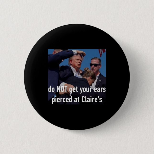 Shooting Do Not Get Your Ears Pierced At Claire's  2 Inch Round Button (Front)