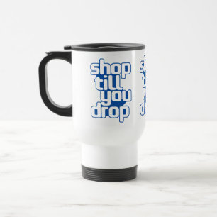 Shop Till You Drop Travel Mug