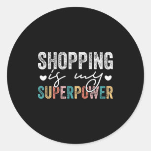 Shopng Is My Superwer Funny Shopng Quote Men Women Classic Round Sticker