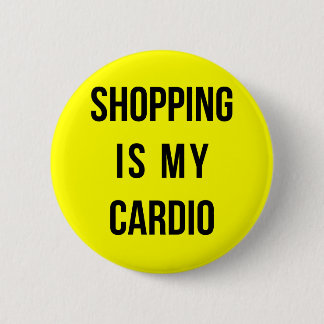 Shopping Is My Cardio on Yellow 2 Inch Round Button