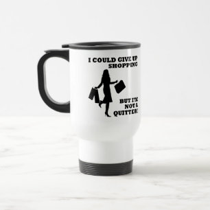 Shopping Not A Quitter Funny Mug or Travel Mug