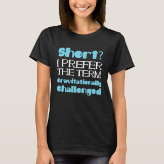 Short Prefer The Term Gravitationally Challenged S T-Shirt