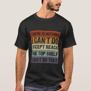 Short There'S Nothing I Can'T Do Except Reach T-Shirt