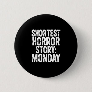 Shortest horror story monday funny sarcastic humou 2 inch round button
