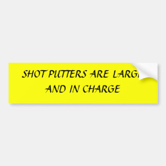SHOT PUTTERS ARE LARGE AND IN CHARGE BUMPER STICKER