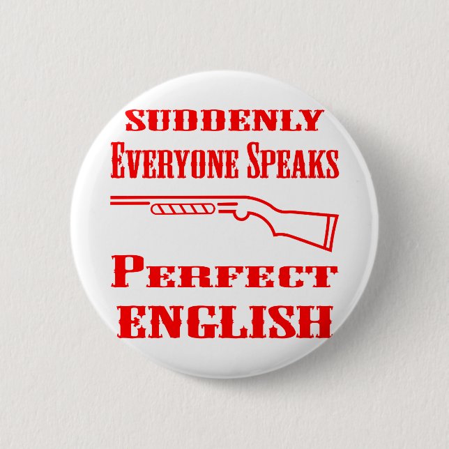 Shotgun Suddenly Everyone Speaks Perfect English 2 Inch Round Button (Front)