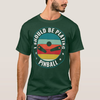 Should Be Playing Pinball Machines Arcade Funny Ga T-Shirt