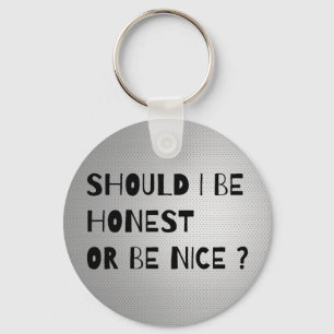 SHOULD I BE HONEST OR BE NICE Cool Button Keychain