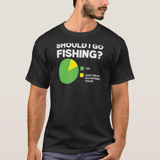 Should I Go Fishing Funny Pie Chart T-Shirt (Front)