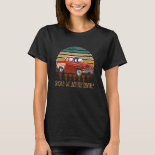 Should We Just Keep Driving Outfit Love Car Vaporw T-Shirt
