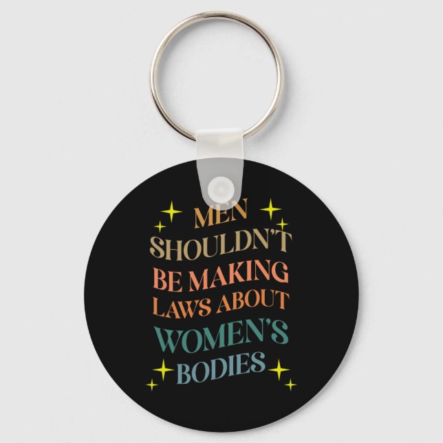 Shouldn't Be Making Laws About Bodies Feminist  Keychain (Front)