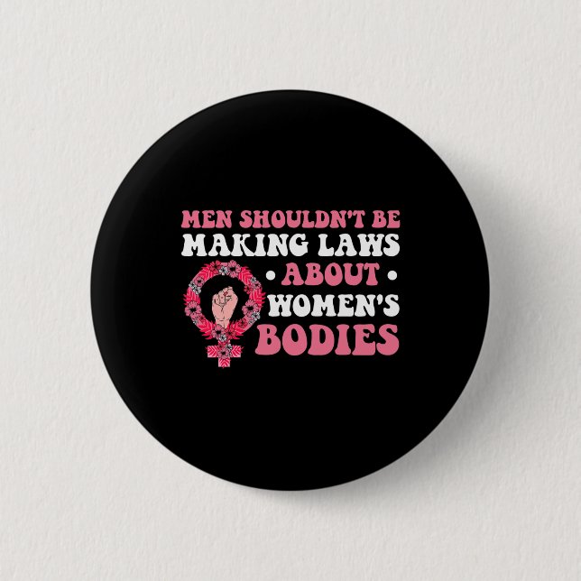 Shouldn't Be Making Laws About Womens Bodies Femin 2 Inch Round Button (Front)