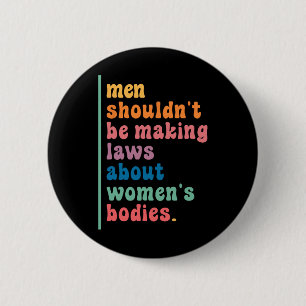 Shouldn't Be Making Laws About Womens Bodies Femin 2 Inch Round Button