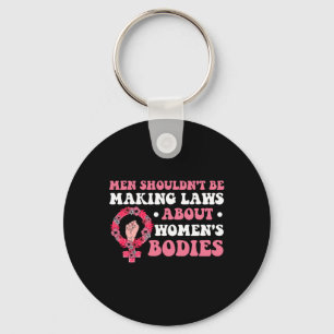 Shouldn't Be Making Laws About Womens Bodies Femin Keychain