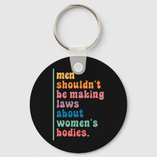 Shouldn't Be Making Laws About Womens Bodies Femin Keychain