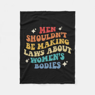 Shouldn't Be Making Laws About Womens Bodies Pro C Fleece Blanket