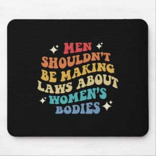 Shouldn't Be Making Laws About Womens Bodies Pro C Mouse Pad