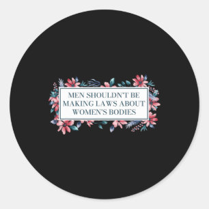 Shouldn't Make Laws About Womens Bodies Feminist Classic Round Sticker