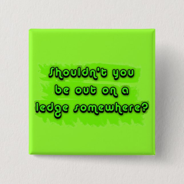 Shouldn't You be Out on a Ledge Somewhere? 2 Inch Square Button (Front)