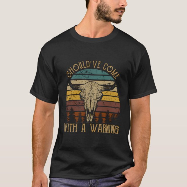 Should'Ve Come With A Warning Bull Skull Western H T-Shirt (Front)