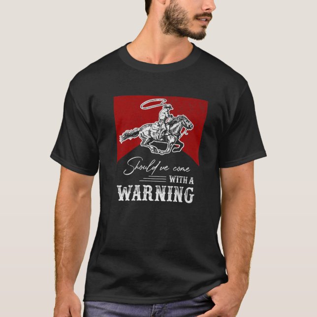 Should've Come With Warning Cowboy Western Life Co T-Shirt (Front)