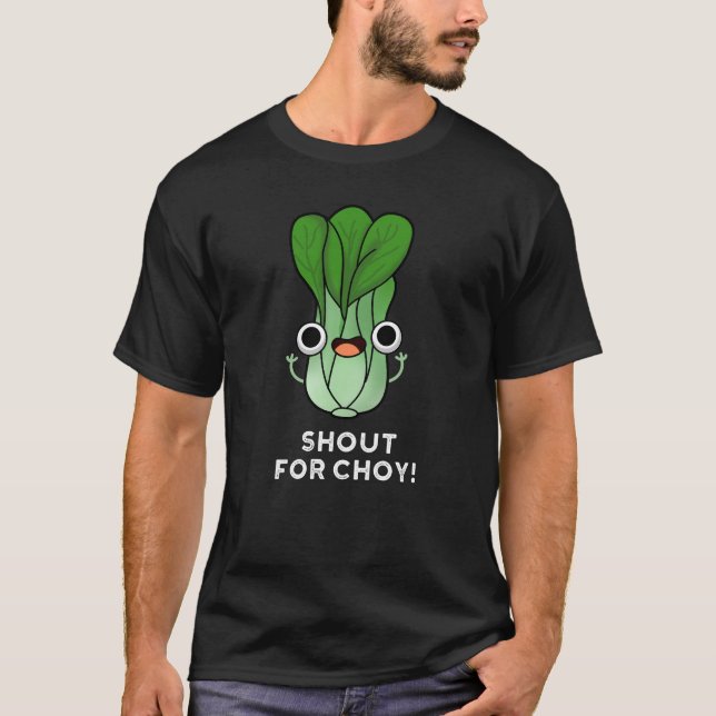 Shout For Choy Funny Veggie Bok Choy Pun Dark BG T-Shirt (Front)