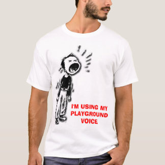 shout, I'M USING MY PLAYGROUND VOICE T-Shirt