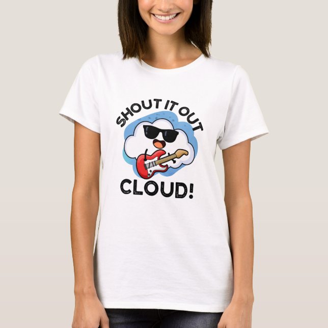 Shout It Out Cloud Funny Music Pun  T-Shirt (Front)