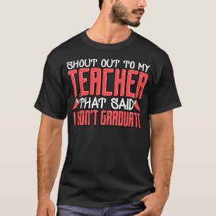 Shoutout To My Teacher That Said I Wont Graduate T-Shirt