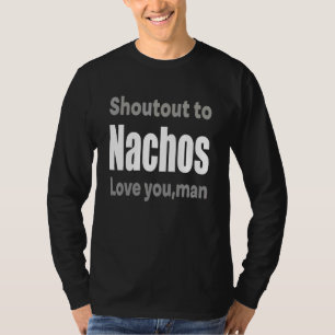 Shoutout To Nachos Love You Man T-Shirt