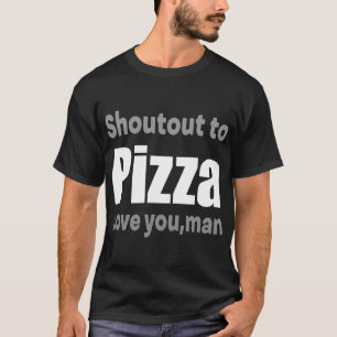 Shoutout to Pizza funny pizza lover T-Shirt