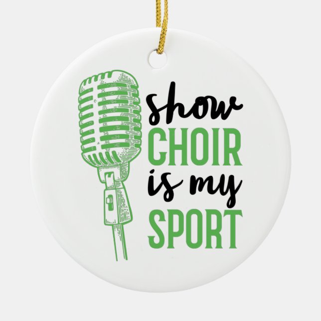 Show Choir Is My Sport Musicals Ceramic Ornament (Front)