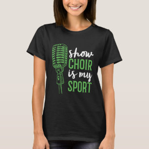 Show Choir Is My Sport T-Shirt