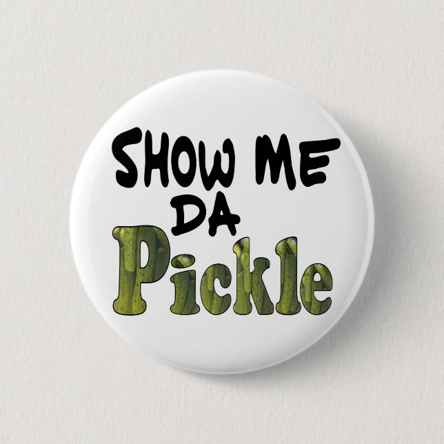 Show Me Da Pickle 2 Inch Round Button (Front)