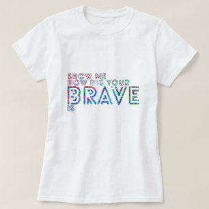 Show me how big your brave is T-Shirt