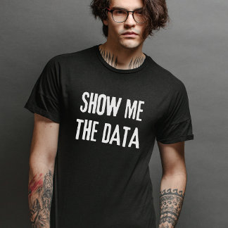 Show Me The Data, Statistics, Computer Science T-Shirt