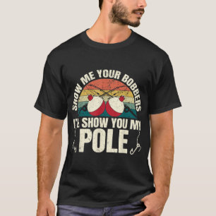 Show Me Your Bobbers for a Adult Humour Funny Fish T-Shirt
