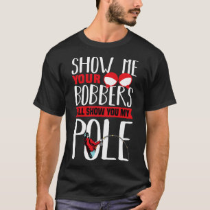 Show Me Your Bobbers Funny Fishing Gift For Men Co T-Shirt