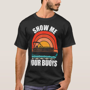 Show Me Your Buoys Adult Humour Pontoon Boating T-Shirt